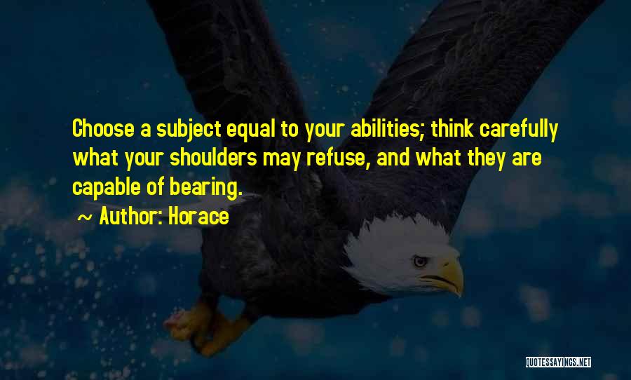 Horace Quotes: Choose A Subject Equal To Your Abilities; Think Carefully What Your Shoulders May Refuse, And What They Are Capable Of