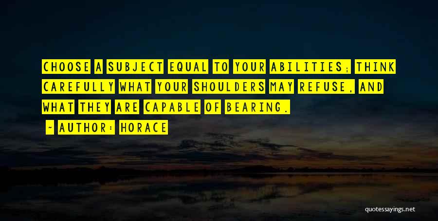 Horace Quotes: Choose A Subject Equal To Your Abilities; Think Carefully What Your Shoulders May Refuse, And What They Are Capable Of