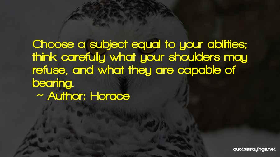 Horace Quotes: Choose A Subject Equal To Your Abilities; Think Carefully What Your Shoulders May Refuse, And What They Are Capable Of