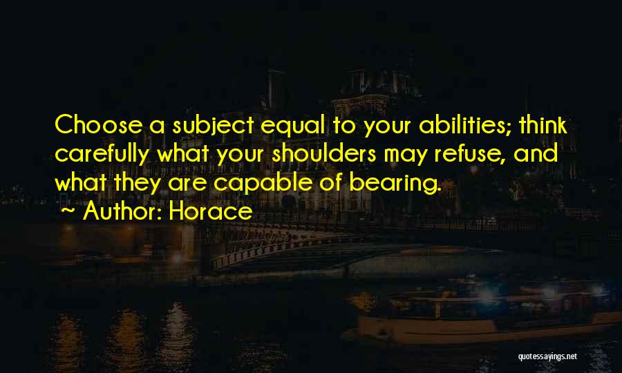 Horace Quotes: Choose A Subject Equal To Your Abilities; Think Carefully What Your Shoulders May Refuse, And What They Are Capable Of