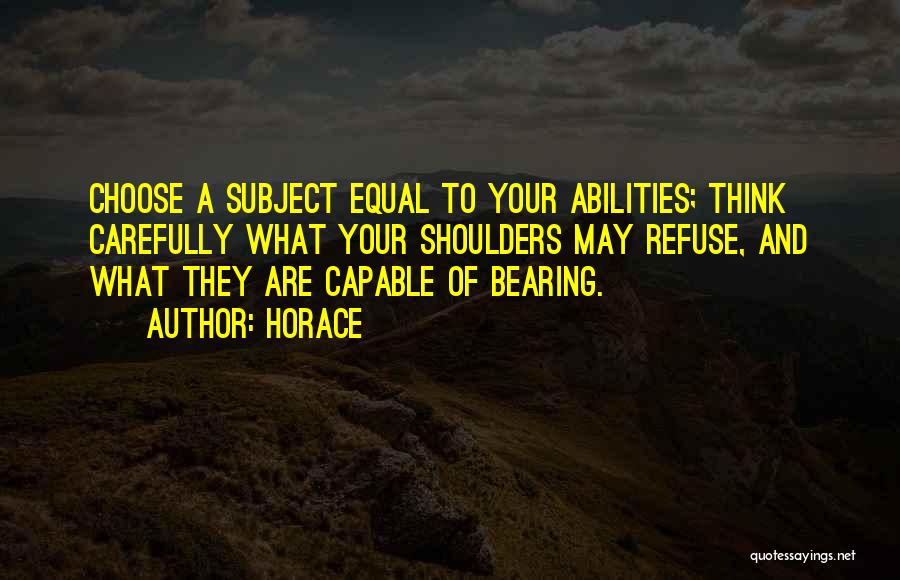 Horace Quotes: Choose A Subject Equal To Your Abilities; Think Carefully What Your Shoulders May Refuse, And What They Are Capable Of