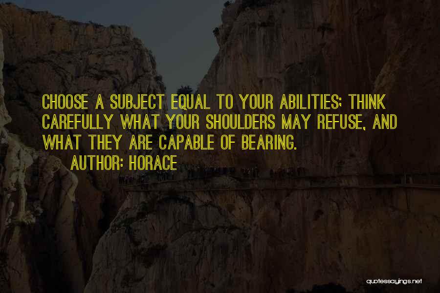 Horace Quotes: Choose A Subject Equal To Your Abilities; Think Carefully What Your Shoulders May Refuse, And What They Are Capable Of