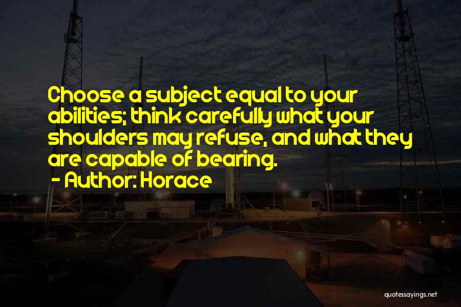 Horace Quotes: Choose A Subject Equal To Your Abilities; Think Carefully What Your Shoulders May Refuse, And What They Are Capable Of
