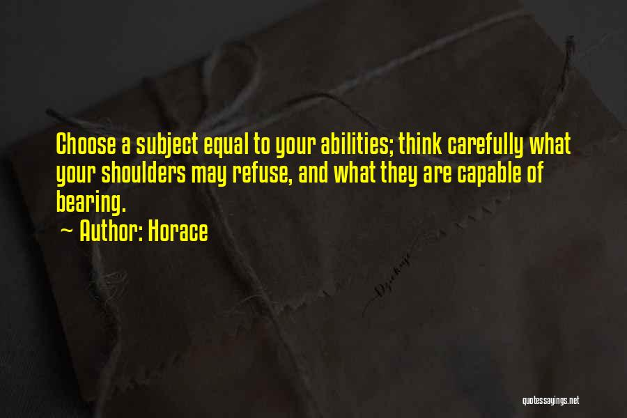 Horace Quotes: Choose A Subject Equal To Your Abilities; Think Carefully What Your Shoulders May Refuse, And What They Are Capable Of