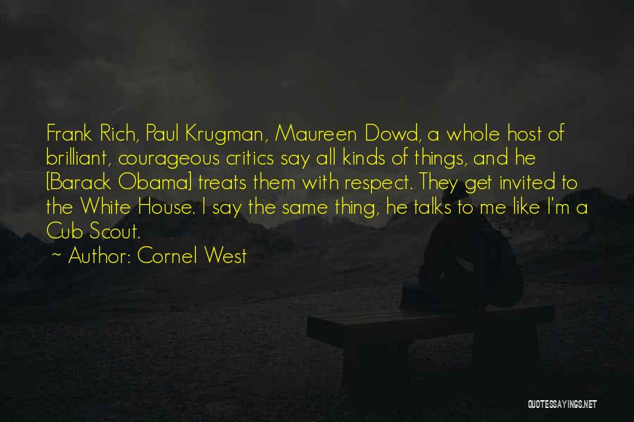 Cornel West Quotes: Frank Rich, Paul Krugman, Maureen Dowd, A Whole Host Of Brilliant, Courageous Critics Say All Kinds Of Things, And He