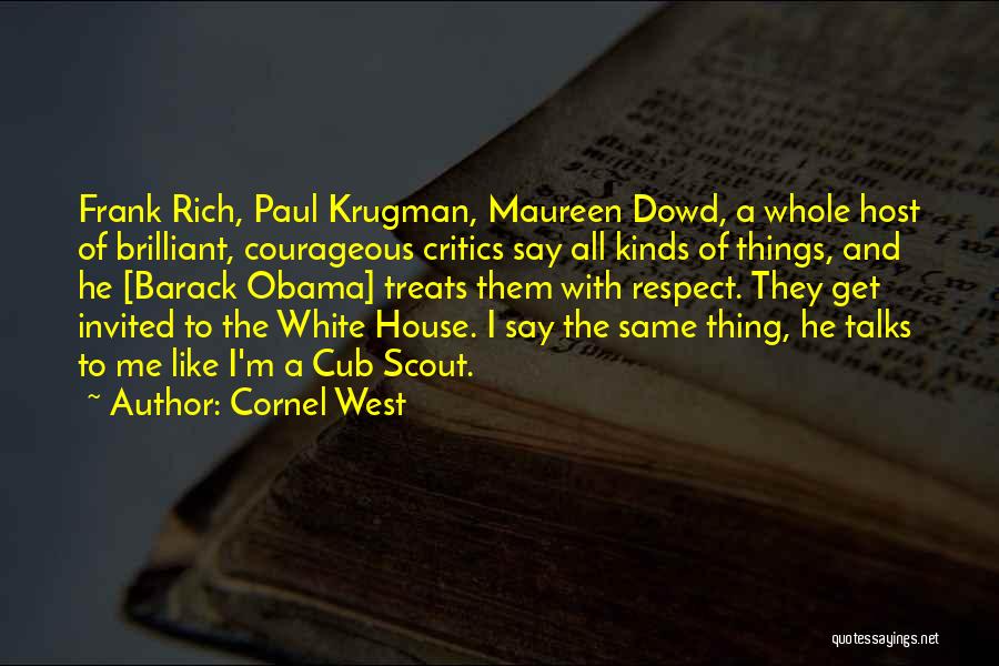 Cornel West Quotes: Frank Rich, Paul Krugman, Maureen Dowd, A Whole Host Of Brilliant, Courageous Critics Say All Kinds Of Things, And He