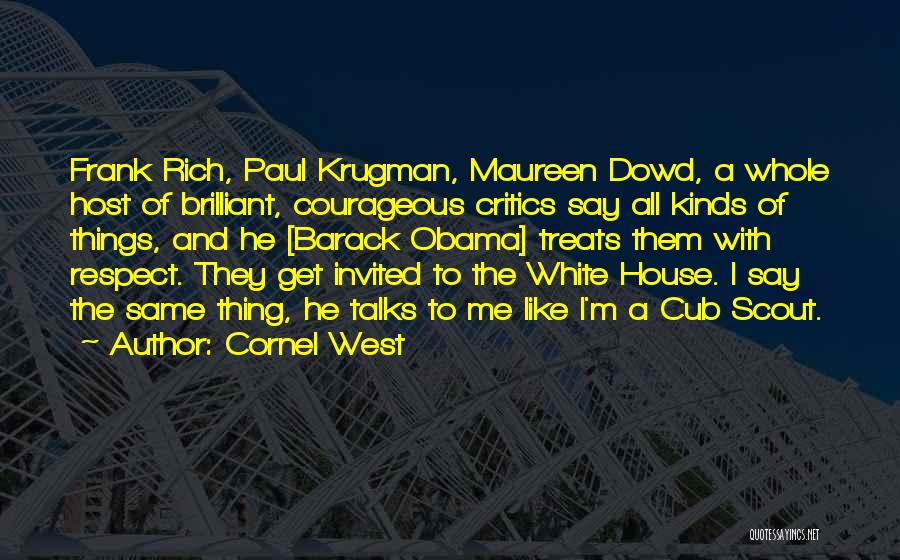 Cornel West Quotes: Frank Rich, Paul Krugman, Maureen Dowd, A Whole Host Of Brilliant, Courageous Critics Say All Kinds Of Things, And He