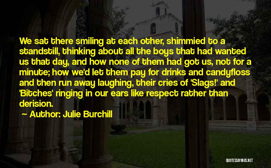 Julie Burchill Quotes: We Sat There Smiling At Each Other, Shimmied To A Standstill, Thinking About All The Boys That Had Wanted Us