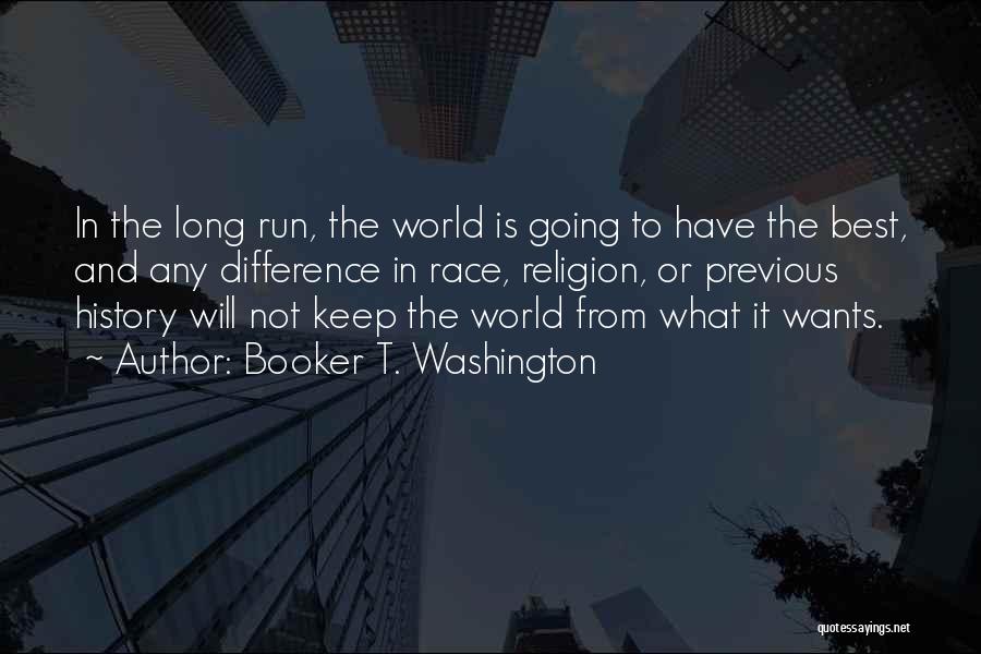Booker T. Washington Quotes: In The Long Run, The World Is Going To Have The Best, And Any Difference In Race, Religion, Or Previous
