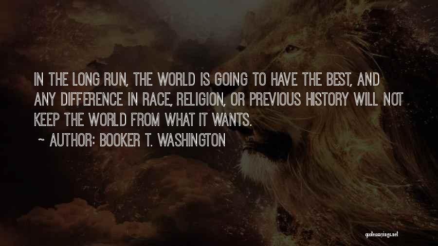 Booker T. Washington Quotes: In The Long Run, The World Is Going To Have The Best, And Any Difference In Race, Religion, Or Previous