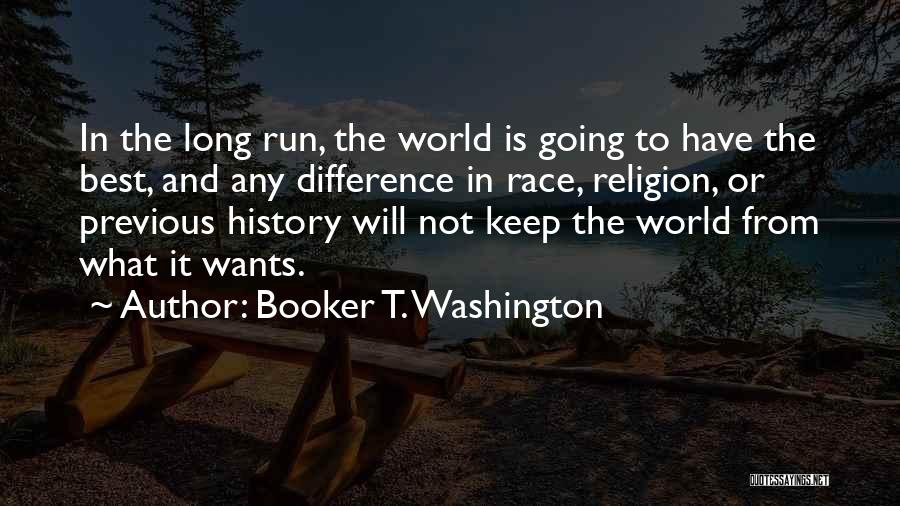 Booker T. Washington Quotes: In The Long Run, The World Is Going To Have The Best, And Any Difference In Race, Religion, Or Previous