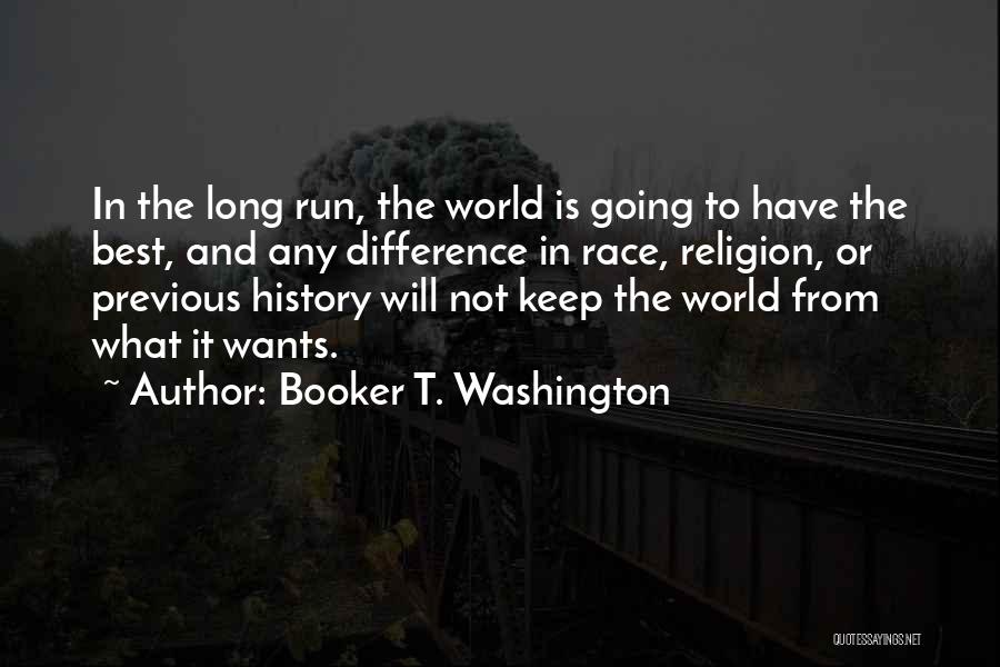 Booker T. Washington Quotes: In The Long Run, The World Is Going To Have The Best, And Any Difference In Race, Religion, Or Previous