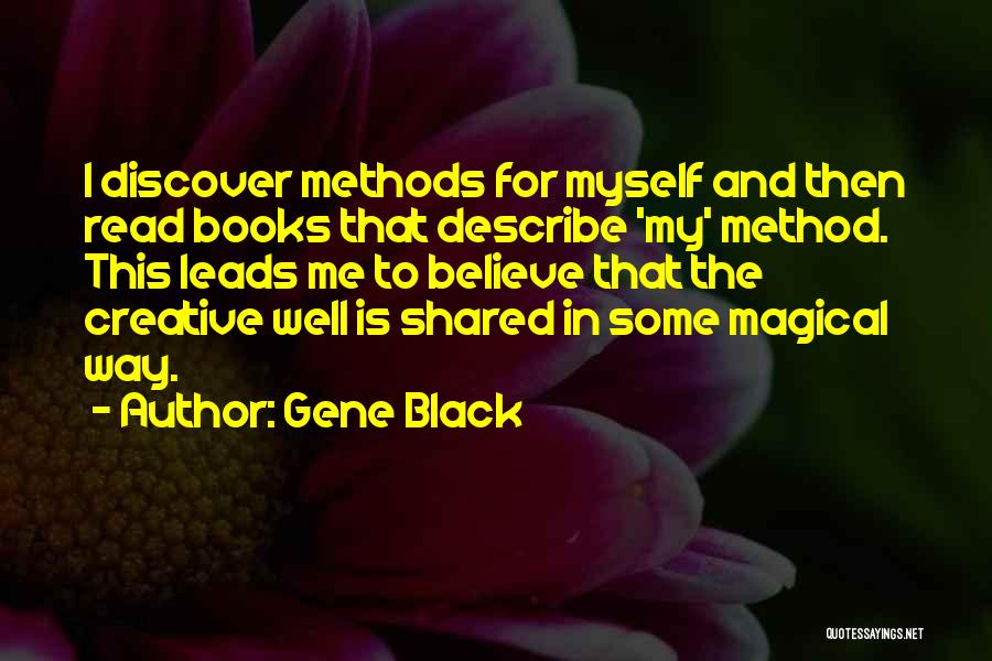 Gene Black Quotes: I Discover Methods For Myself And Then Read Books That Describe 'my' Method. This Leads Me To Believe That The