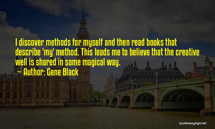 Gene Black Quotes: I Discover Methods For Myself And Then Read Books That Describe 'my' Method. This Leads Me To Believe That The