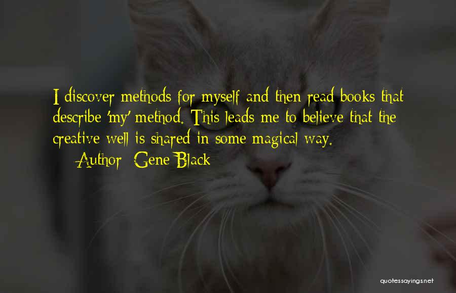 Gene Black Quotes: I Discover Methods For Myself And Then Read Books That Describe 'my' Method. This Leads Me To Believe That The