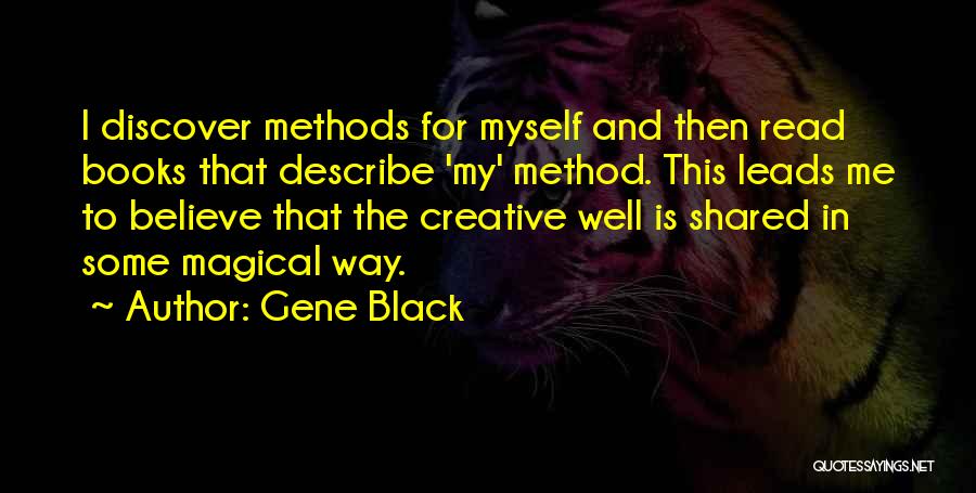 Gene Black Quotes: I Discover Methods For Myself And Then Read Books That Describe 'my' Method. This Leads Me To Believe That The