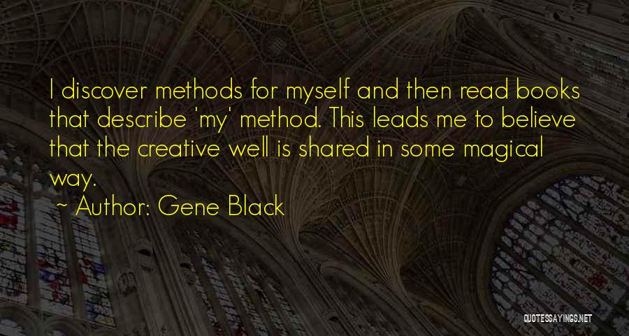 Gene Black Quotes: I Discover Methods For Myself And Then Read Books That Describe 'my' Method. This Leads Me To Believe That The