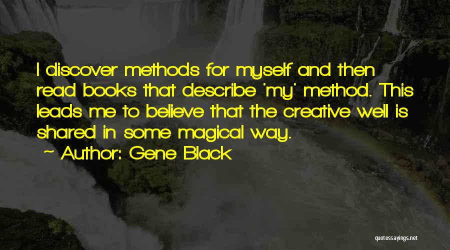 Gene Black Quotes: I Discover Methods For Myself And Then Read Books That Describe 'my' Method. This Leads Me To Believe That The