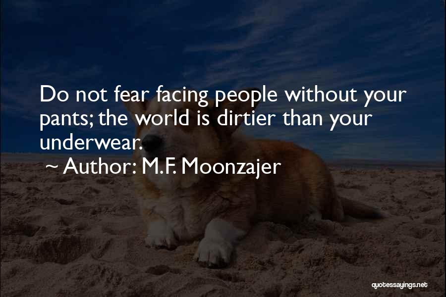 M.F. Moonzajer Quotes: Do Not Fear Facing People Without Your Pants; The World Is Dirtier Than Your Underwear.