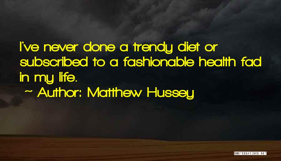 Matthew Hussey Quotes: I've Never Done A Trendy Diet Or Subscribed To A Fashionable Health Fad In My Life.