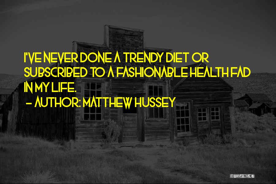Matthew Hussey Quotes: I've Never Done A Trendy Diet Or Subscribed To A Fashionable Health Fad In My Life.