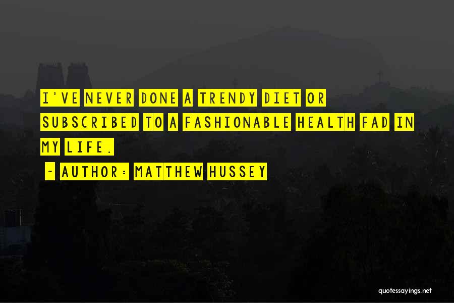 Matthew Hussey Quotes: I've Never Done A Trendy Diet Or Subscribed To A Fashionable Health Fad In My Life.