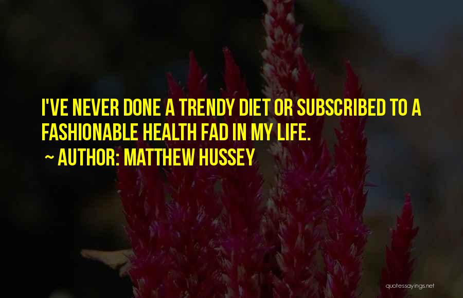 Matthew Hussey Quotes: I've Never Done A Trendy Diet Or Subscribed To A Fashionable Health Fad In My Life.