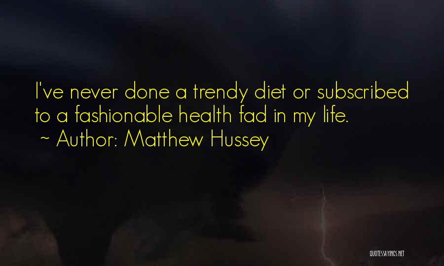 Matthew Hussey Quotes: I've Never Done A Trendy Diet Or Subscribed To A Fashionable Health Fad In My Life.