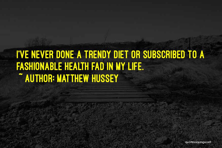 Matthew Hussey Quotes: I've Never Done A Trendy Diet Or Subscribed To A Fashionable Health Fad In My Life.