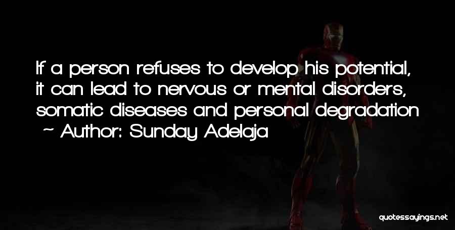 Sunday Adelaja Quotes: If A Person Refuses To Develop His Potential, It Can Lead To Nervous Or Mental Disorders, Somatic Diseases And Personal