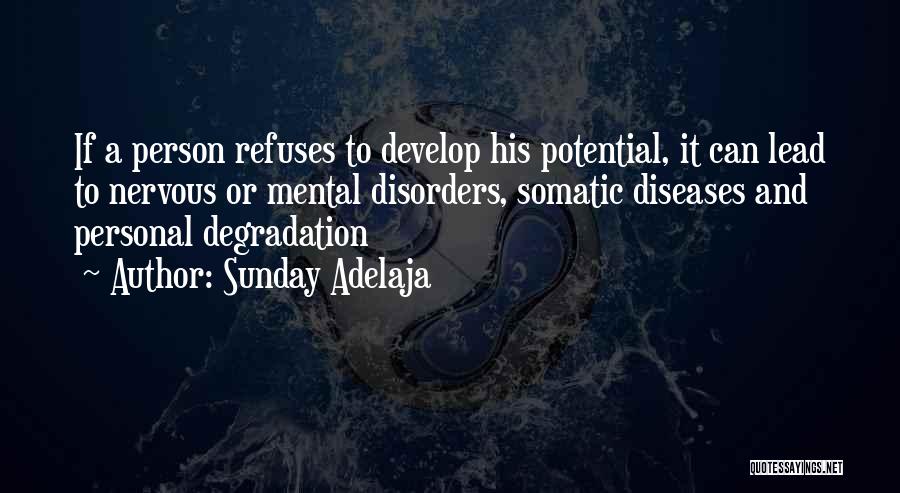 Sunday Adelaja Quotes: If A Person Refuses To Develop His Potential, It Can Lead To Nervous Or Mental Disorders, Somatic Diseases And Personal