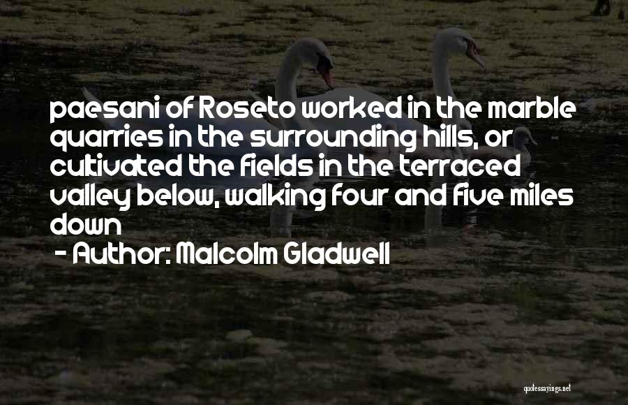 Malcolm Gladwell Quotes: Paesani Of Roseto Worked In The Marble Quarries In The Surrounding Hills, Or Cultivated The Fields In The Terraced Valley