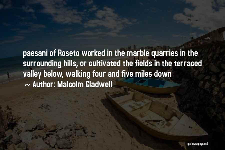 Malcolm Gladwell Quotes: Paesani Of Roseto Worked In The Marble Quarries In The Surrounding Hills, Or Cultivated The Fields In The Terraced Valley