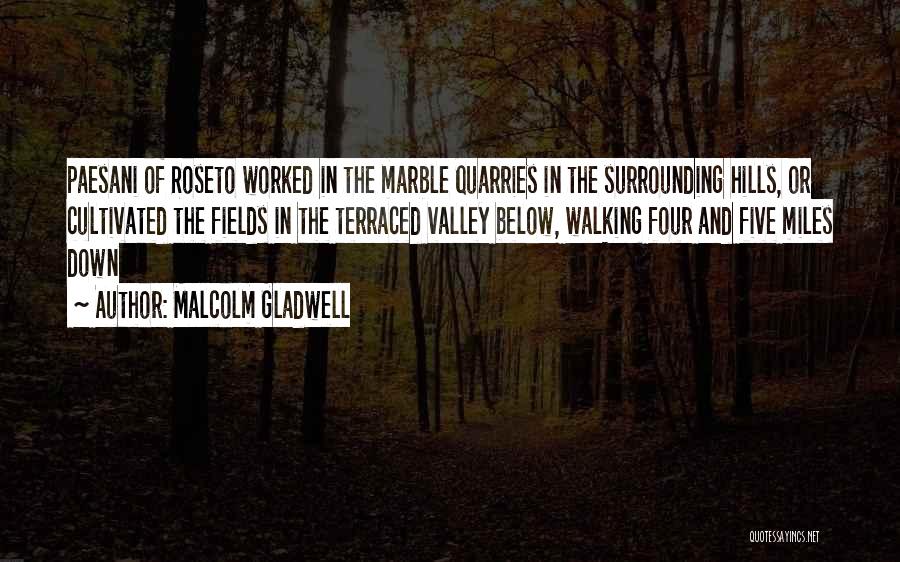 Malcolm Gladwell Quotes: Paesani Of Roseto Worked In The Marble Quarries In The Surrounding Hills, Or Cultivated The Fields In The Terraced Valley