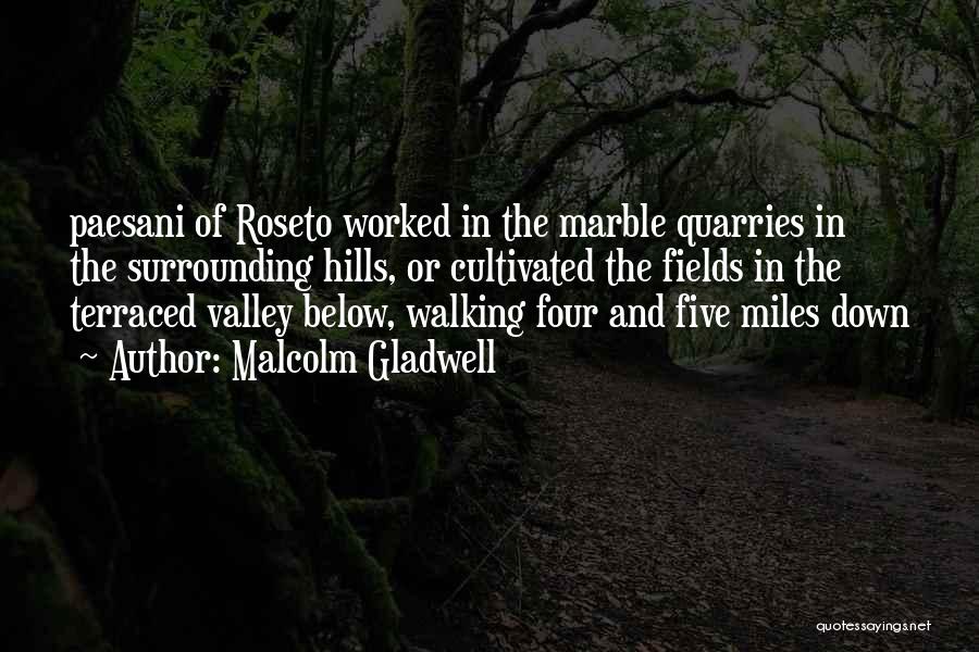 Malcolm Gladwell Quotes: Paesani Of Roseto Worked In The Marble Quarries In The Surrounding Hills, Or Cultivated The Fields In The Terraced Valley