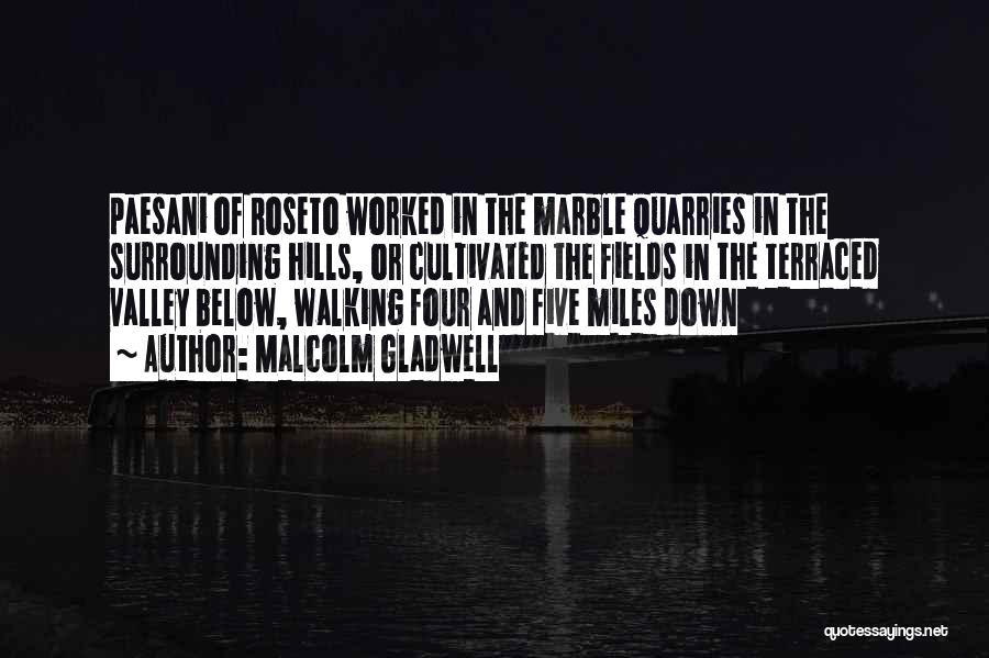 Malcolm Gladwell Quotes: Paesani Of Roseto Worked In The Marble Quarries In The Surrounding Hills, Or Cultivated The Fields In The Terraced Valley