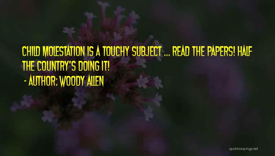 Woody Allen Quotes: Child Molestation Is A Touchy Subject ... Read The Papers! Half The Country's Doing It!