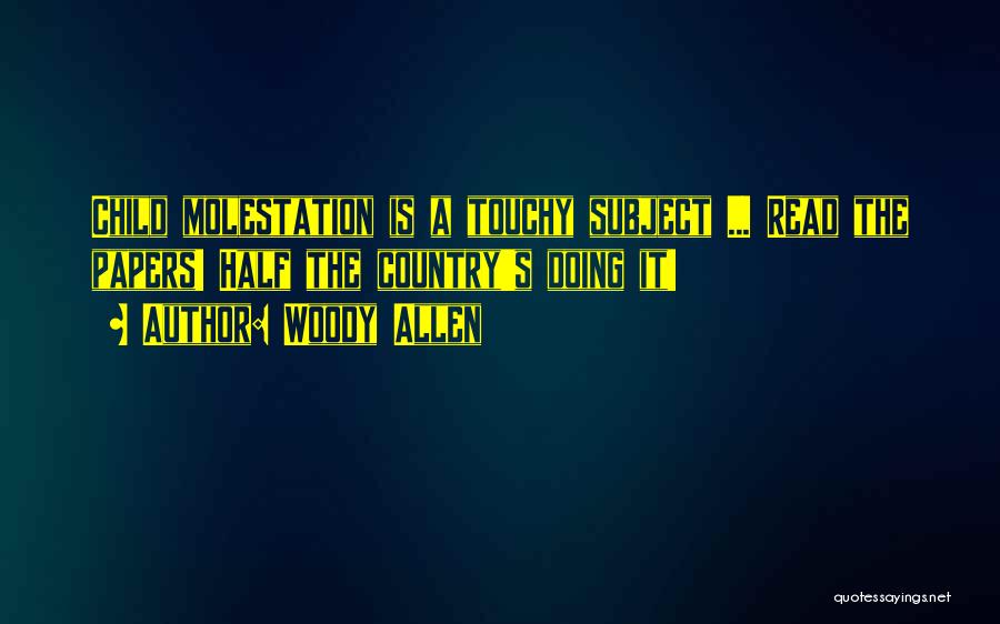 Woody Allen Quotes: Child Molestation Is A Touchy Subject ... Read The Papers! Half The Country's Doing It!