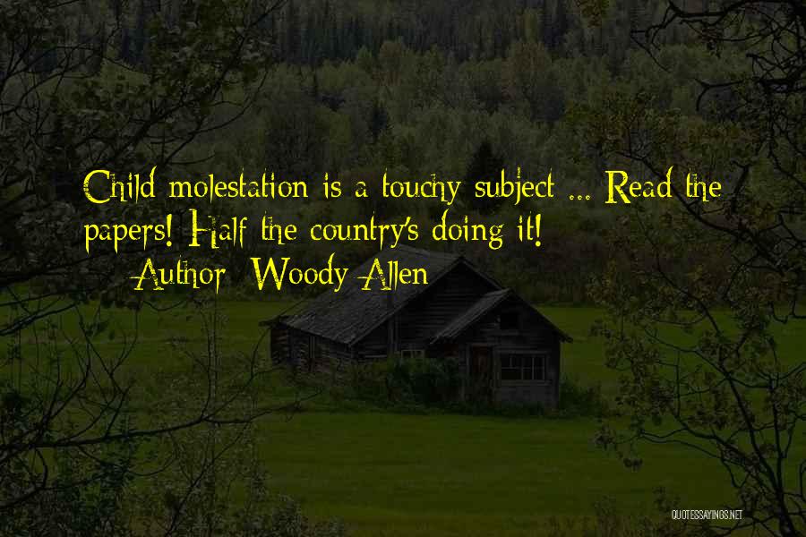 Woody Allen Quotes: Child Molestation Is A Touchy Subject ... Read The Papers! Half The Country's Doing It!