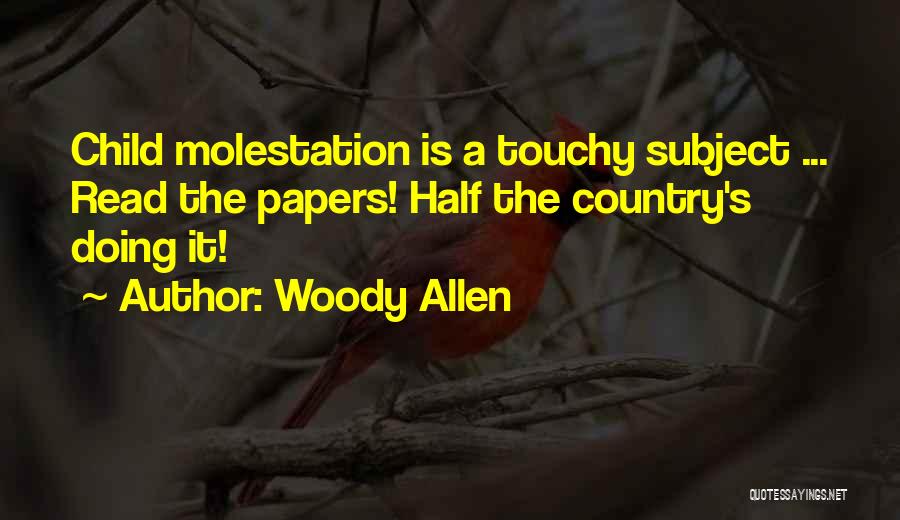 Woody Allen Quotes: Child Molestation Is A Touchy Subject ... Read The Papers! Half The Country's Doing It!