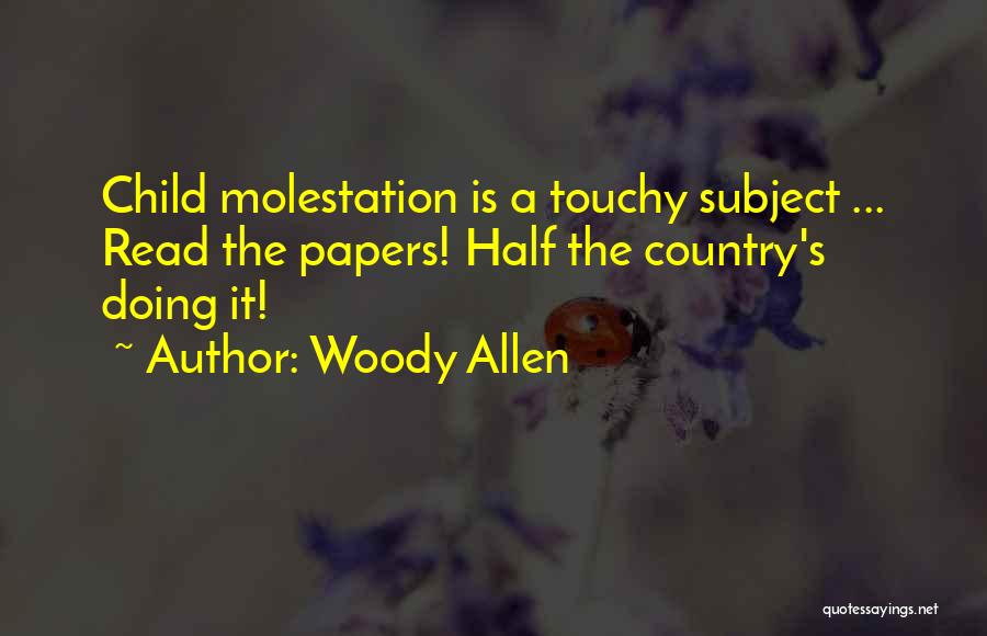 Woody Allen Quotes: Child Molestation Is A Touchy Subject ... Read The Papers! Half The Country's Doing It!