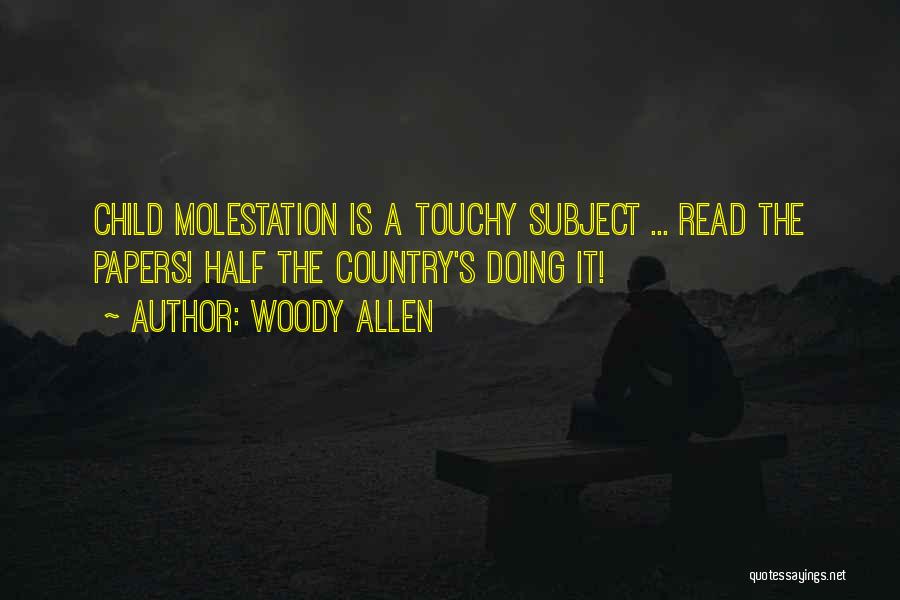 Woody Allen Quotes: Child Molestation Is A Touchy Subject ... Read The Papers! Half The Country's Doing It!