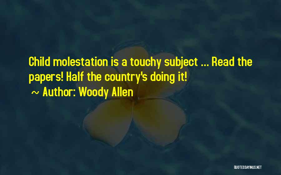 Woody Allen Quotes: Child Molestation Is A Touchy Subject ... Read The Papers! Half The Country's Doing It!