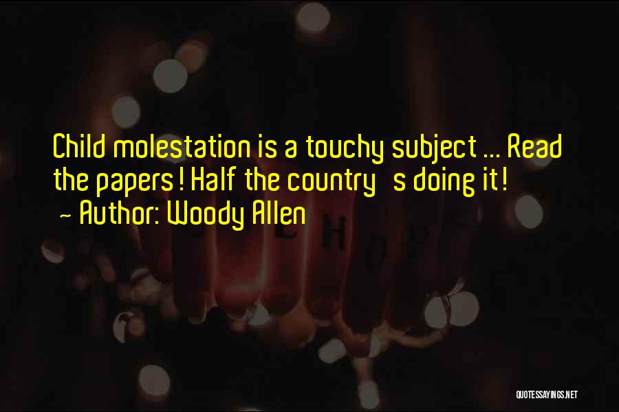 Woody Allen Quotes: Child Molestation Is A Touchy Subject ... Read The Papers! Half The Country's Doing It!