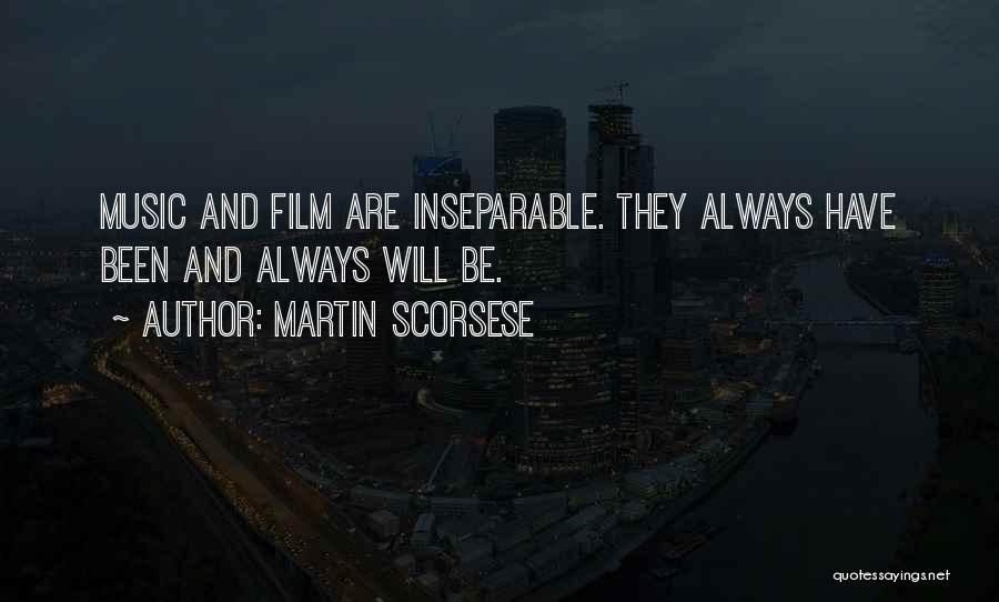 Martin Scorsese Quotes: Music And Film Are Inseparable. They Always Have Been And Always Will Be.