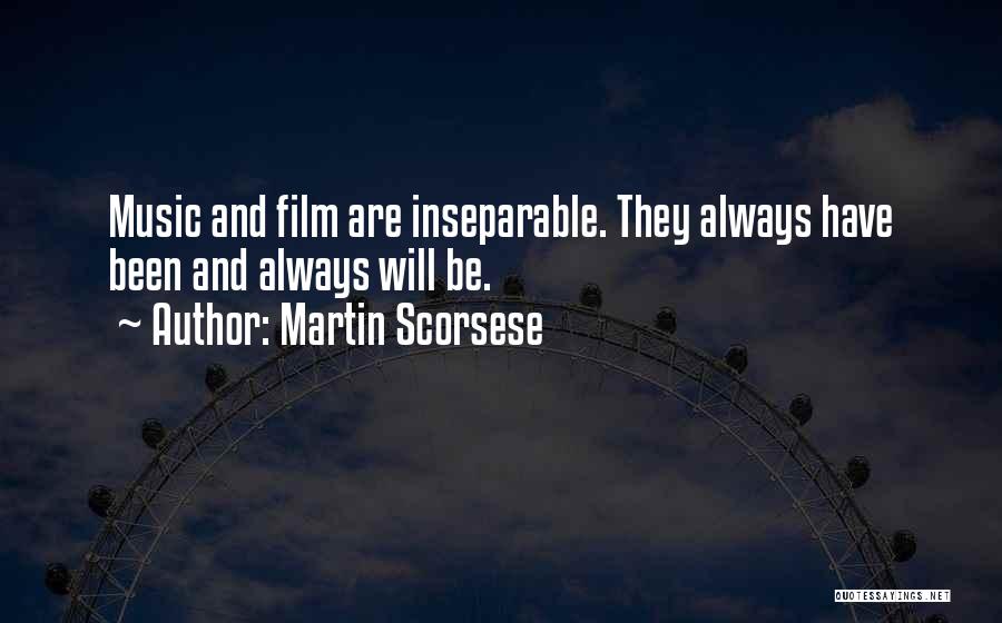 Martin Scorsese Quotes: Music And Film Are Inseparable. They Always Have Been And Always Will Be.