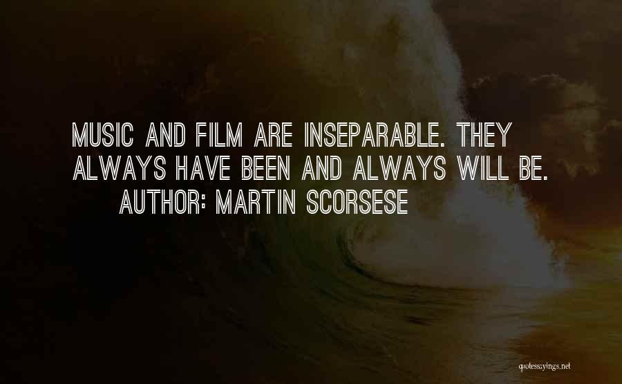 Martin Scorsese Quotes: Music And Film Are Inseparable. They Always Have Been And Always Will Be.