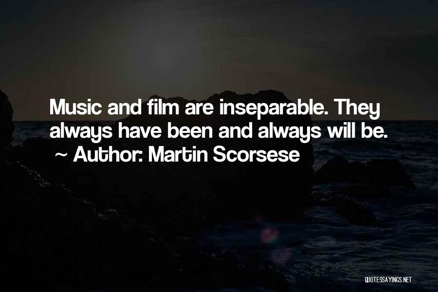 Martin Scorsese Quotes: Music And Film Are Inseparable. They Always Have Been And Always Will Be.