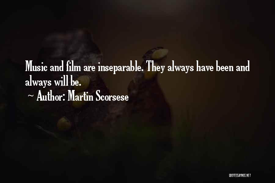 Martin Scorsese Quotes: Music And Film Are Inseparable. They Always Have Been And Always Will Be.