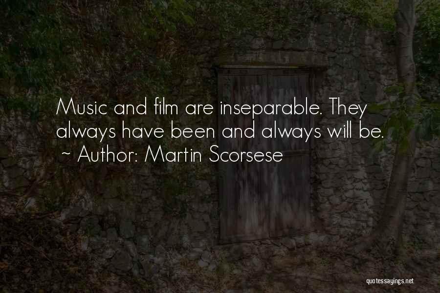 Martin Scorsese Quotes: Music And Film Are Inseparable. They Always Have Been And Always Will Be.